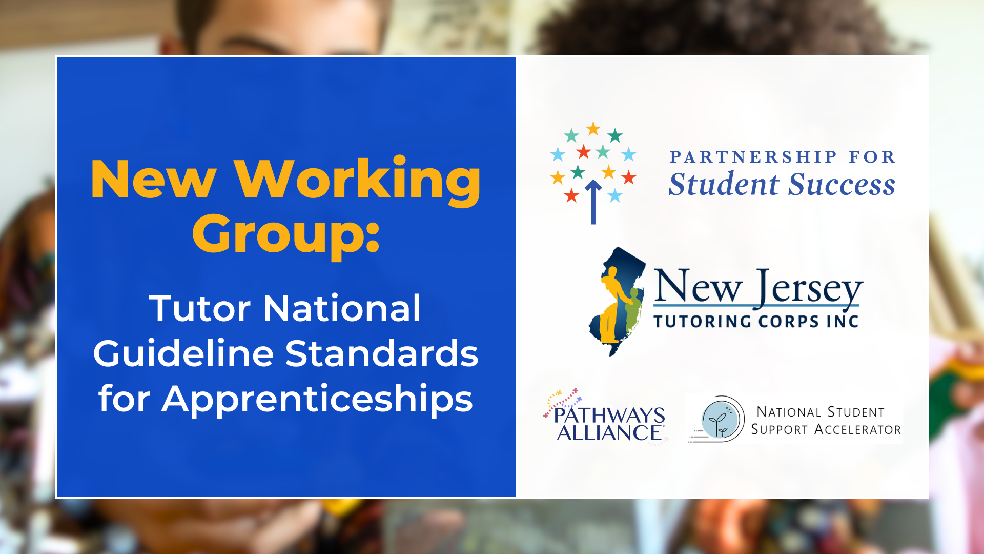 Tutoring Guidelines Working Group Image with the words: "New Working Group: Tutor National Guideline Standards for Apprenticeships" and the logos of the Partnership for Student Success, New Jersey Tutoring Corps, Pathways Alliance, and National Student Support Accelerator