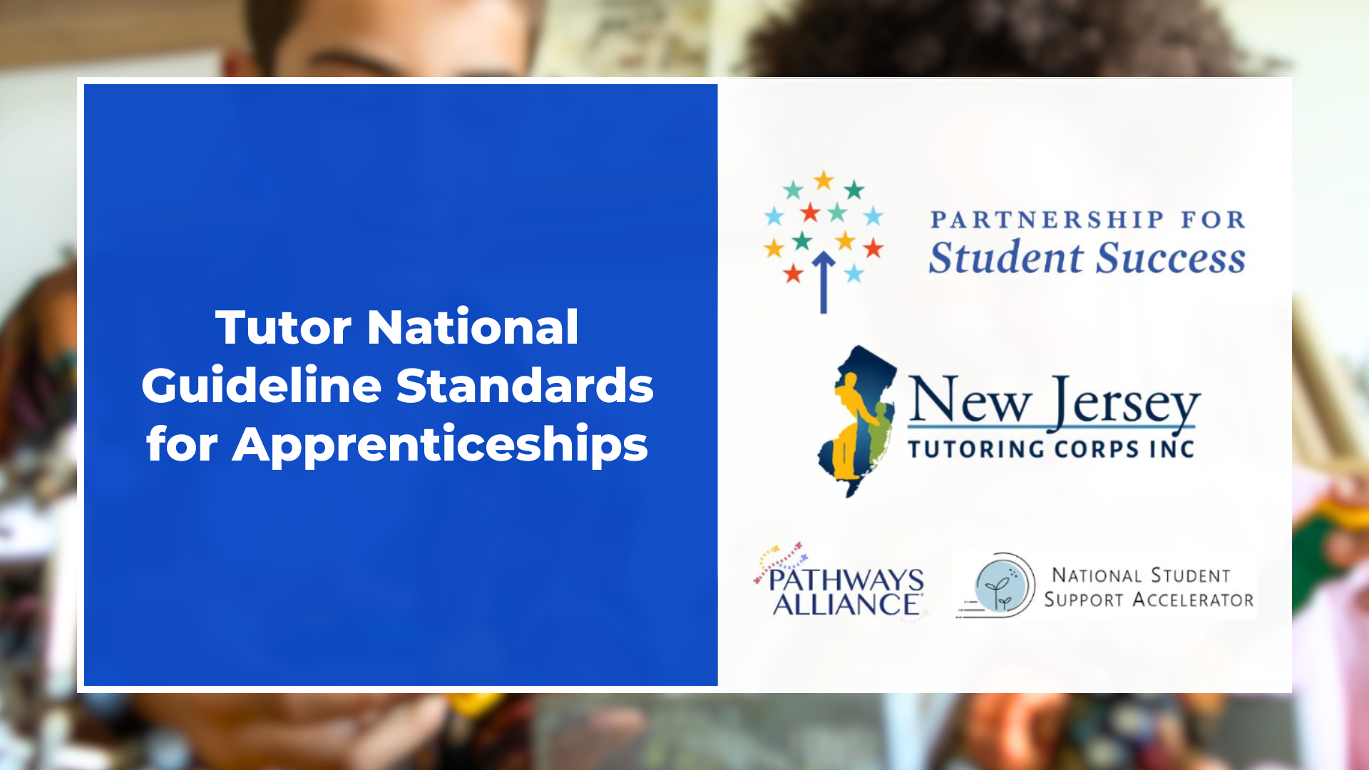 Tutor National Guideline Standards for Apprenticeships Image with the words: "New Working Group: Tutor National Guideline Standards for Apprenticeships" and the logos of the Partnership for Student Success, New Jersey Tutoring Corps, Pathways Alliance, and National Student Support Accelerator