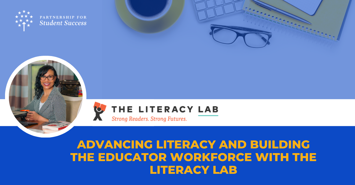 A blue and white graphic from the Partnership for Student Success featuring a blue background at the top with a faded desk flat lay including a laptop notebook and glasses. A circular headshot on the left shows a smiling woman with glasses and dark curly hair. The center of the graphic features The Literacy Lab logo above a blue section with yellow text that reads ADVANCING LITERACY AND BUILDING THE EDUCATOR WORKFORCE WITH THE LITERACY LAB. The Partnership for Student Success logo is located in the top left corner.