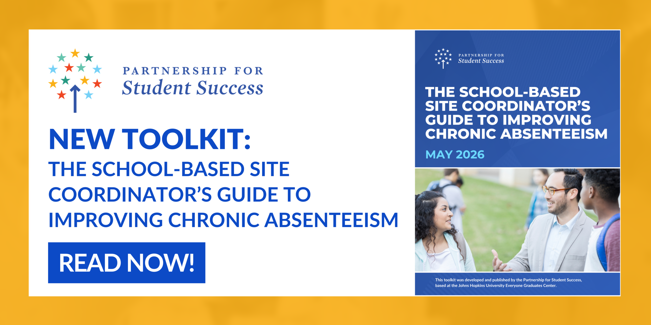 A yellow, white, and blue graphic from the Partnership for Student Success announcing a NEW TOOLKIT titled THE SCHOOL BASED SITE COORDINATOR’S GUIDE TO IMPROVING CHRONIC ABSENTEEISM. The left side features the title in white and blue text with a blue READ NOW button. The right side shows a preview of the toolkit cover dated MAY 2026 which includes a photo of a male educator talking with two students in an outdoor setting. The Partnership for Student Success logo is displayed in both sections of the graphic.