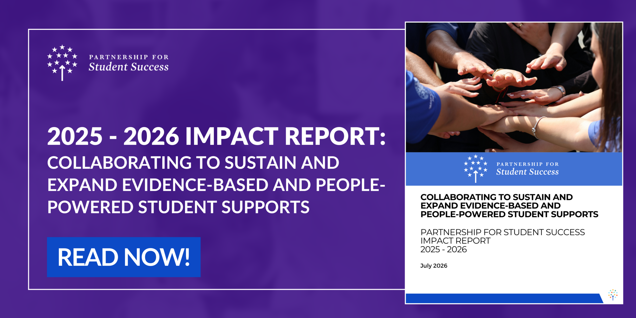Promotional graphic for the Partnership for Student Success 2025–2026 Impact Report. Features a purple background with white text reading '2025–2026 Impact Report: Collaborating to Sustain and Expand Evidence-Based and People-Powered Student Supports,' a blue 'Read Now' button, the Partnership for Student Success logo, and a preview of the report cover showing diverse hands joined together in a circle.