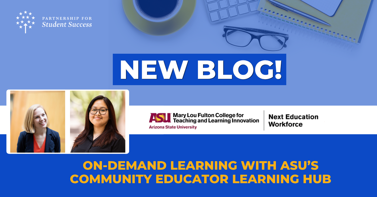 Blue graphic with text reading "New Blog!" and "On-Demand Learning with ASU's Community Educator Learning Hub." Includes logos for Partnership for Student Success and ASU Mary Lou Fulton College for Teaching and Learning Innovation | Next Education Workforce, with two rectangular headshots on the left.