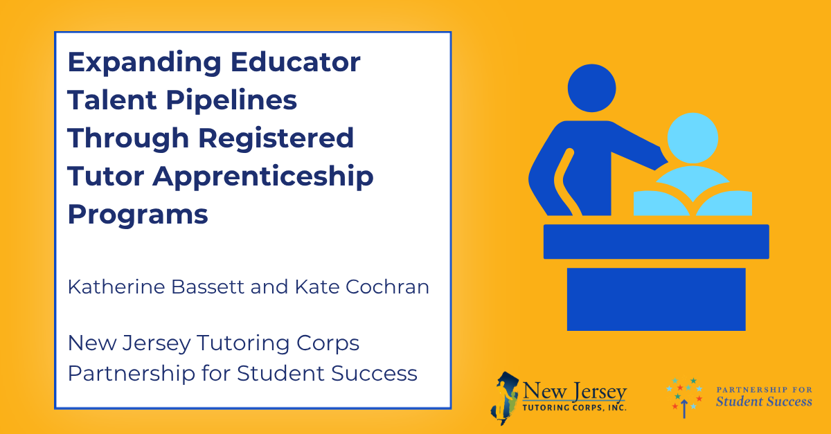 Graphic with a yellow background featuring a white frame titled "Expanding Educator Talent Pipelines Through Registered Tutor Apprenticeship Programs" by Katherine Bassett and Kate Cochran, affiliated with New Jersey Tutoring Corps and Partnership for Student Success. Includes a blue icon of a tutor and student at a desk, along with logos for New Jersey Tutoring Corps, Inc. and Partnership for Student Success in the bottom right corner.